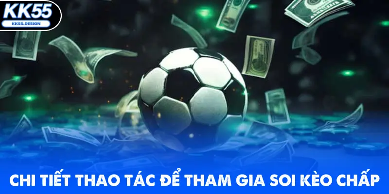 Chi tiết thao tác để tham gia soi kèo chấp