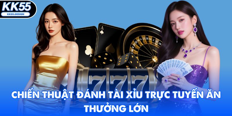 Chiến thuật đánh tài xỉu trực tuyến ăn thưởng lớn
