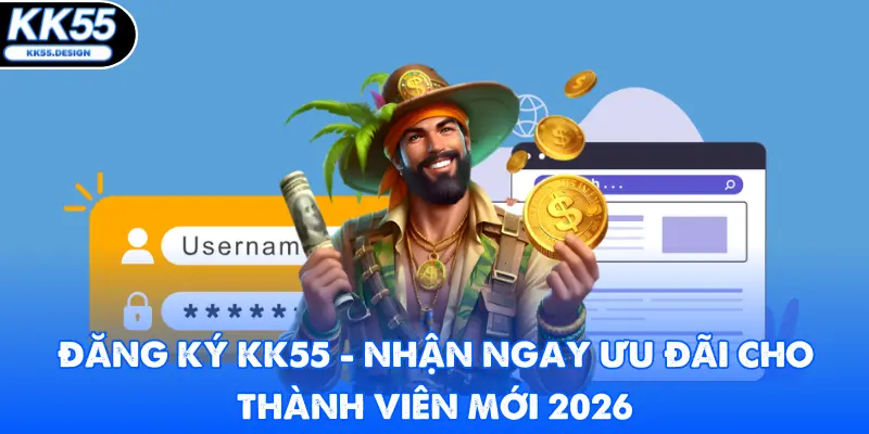 Đăng Ký KK55 - Nhận Ngay Ưu Đãi Cho Thành Viên Mới 2026
