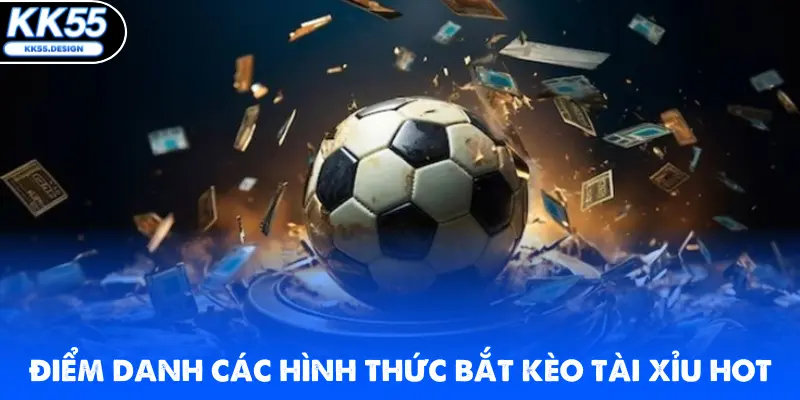 Điểm danh các hình thức bắt Kèo Tài Xỉu hot