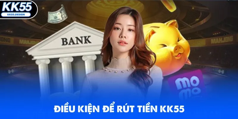 Điều kiện bắt buộc tuân thủ khi thực hiện lệnh rút tiền KK55