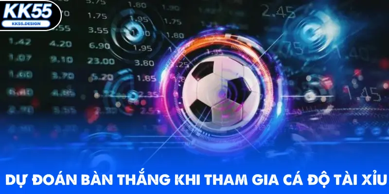 Dự đoán bàn thắng khi tham gia cá độ tài xỉu