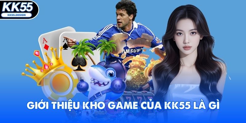 Giới thiệu kho game của KK55 là gì