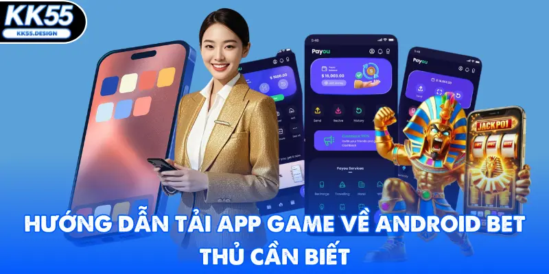 Hướng dẫn tải app game về Android bet thủ cần biết
