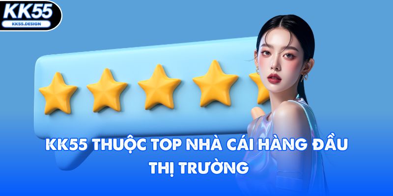 KK55 thuộc top nhà cái hàng đầu thị trường