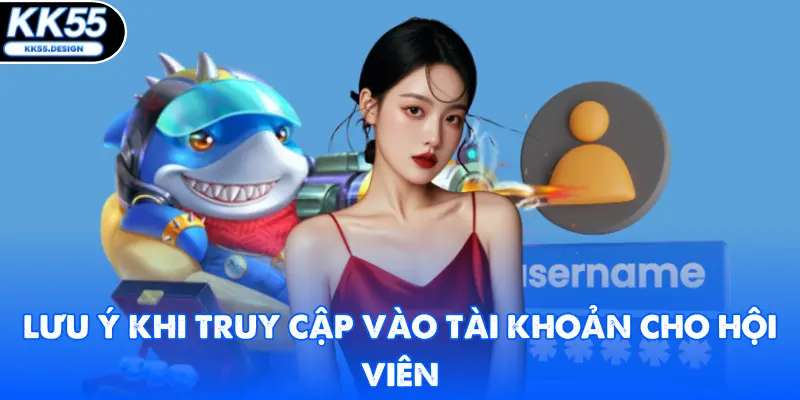 Lưu ý khi truy cập vào tài khoản cho hội viên