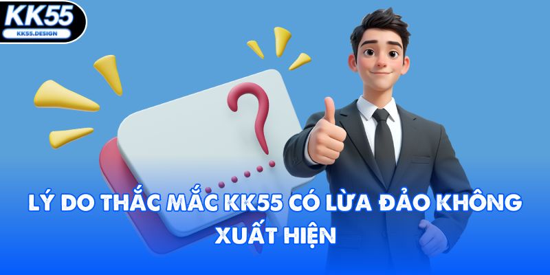 Lý do thắc mắc KK55 có lừa đảo không xuất hiện