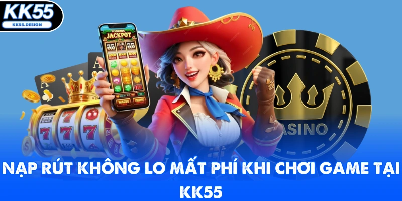 Nạp rút không lo mất phí khi chơi game tại KK55