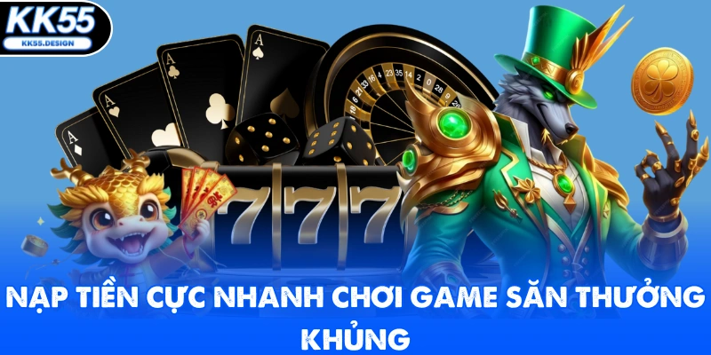 Nạp tiền cực nhanh chơi game săn thưởng khủng
