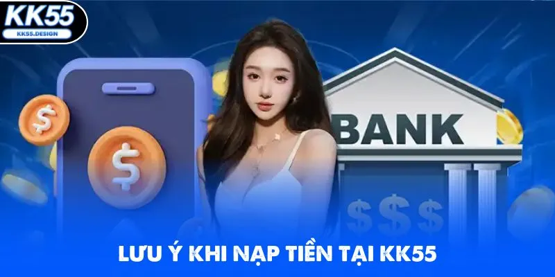 Người chơi cần nắm các chú ý quan trọng khi nạp tiền vào KK55