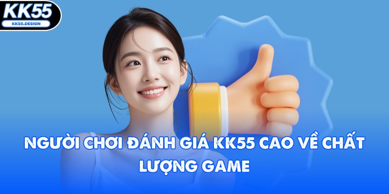 Người chơi đánh giá KK55 cao về chất lượng game