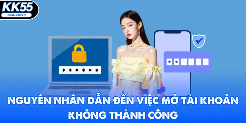 Nguyên nhân dẫn đến việc mở tài khoản không thành công