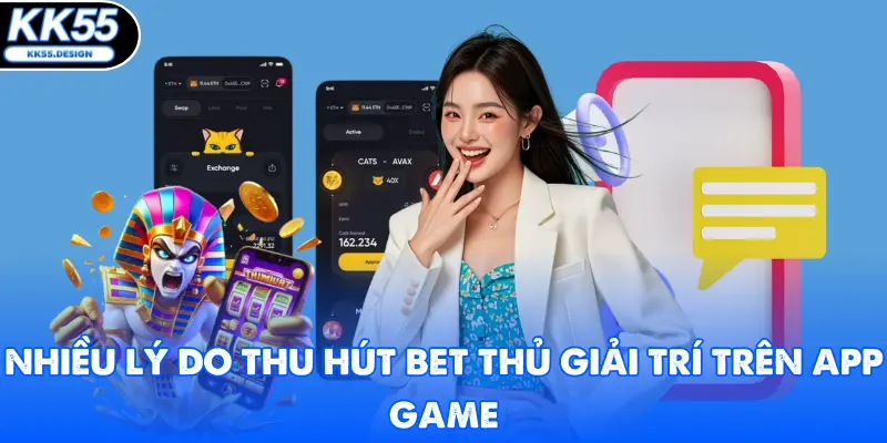 Nhiều lý do thu hút bet thủ giải trí trên app game
