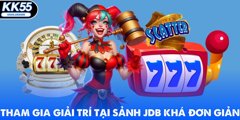 Tham gia giải trí tại sảnh JDB khá đơn giản
