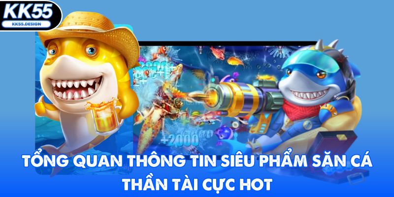 Tổng quan thông tin siêu phẩm săn cá thần tài cực hot
