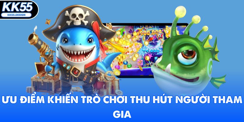 Ưu điểm khiến trò chơi thu hút người tham gia